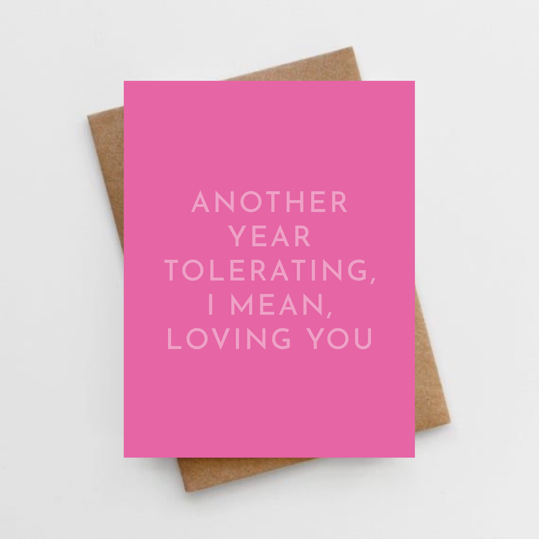 Another year tolerating, I mean, loving you card