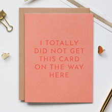 Load image into Gallery viewer, I totally did not get this card on the way here card
