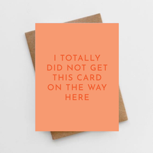 Load image into Gallery viewer, I totally did not get this card on the way here card
