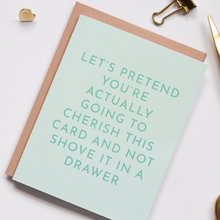 Load image into Gallery viewer, Let&#39;s pretend you&#39;re actually going to cherish this card and not shove it in a drawer
