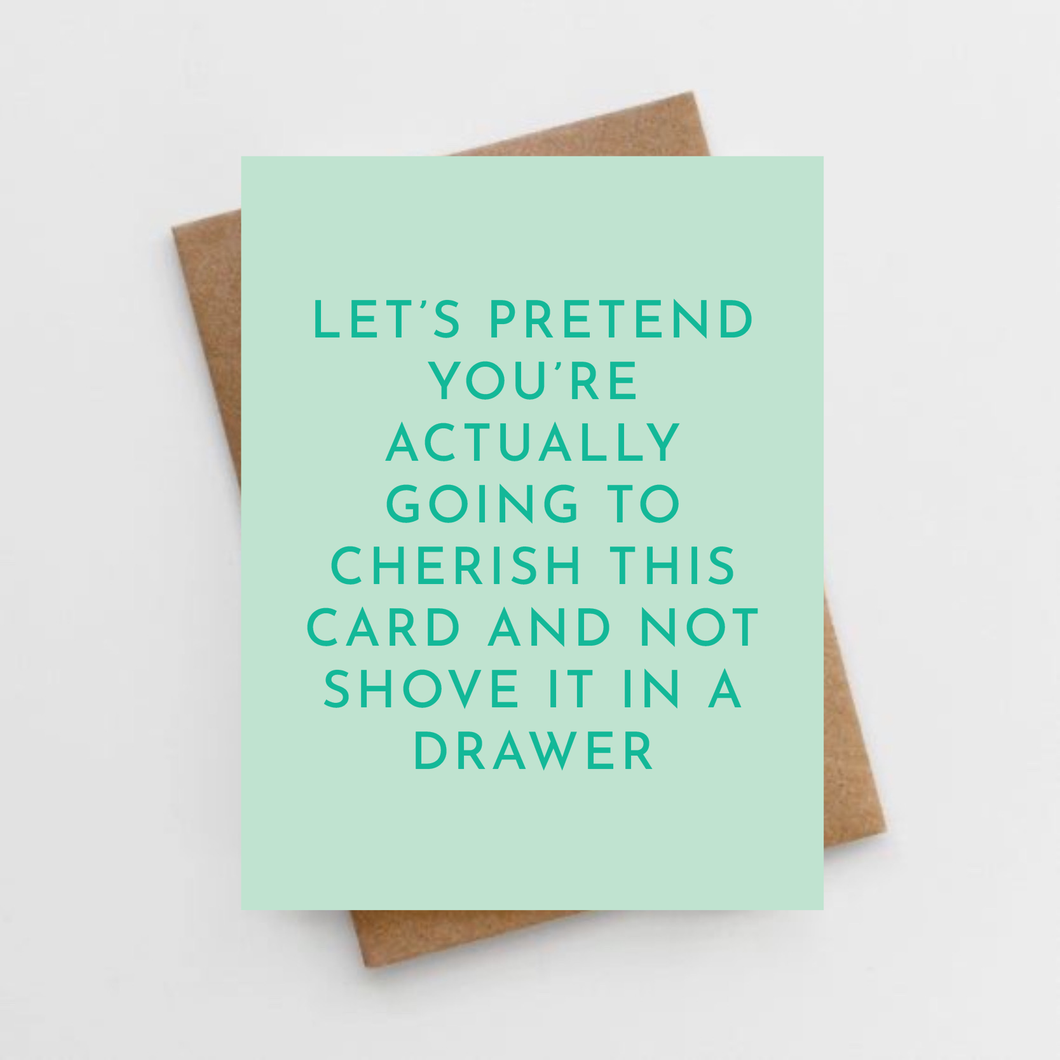 Let's pretend you're actually going to cherish this card and not shove it in a drawer