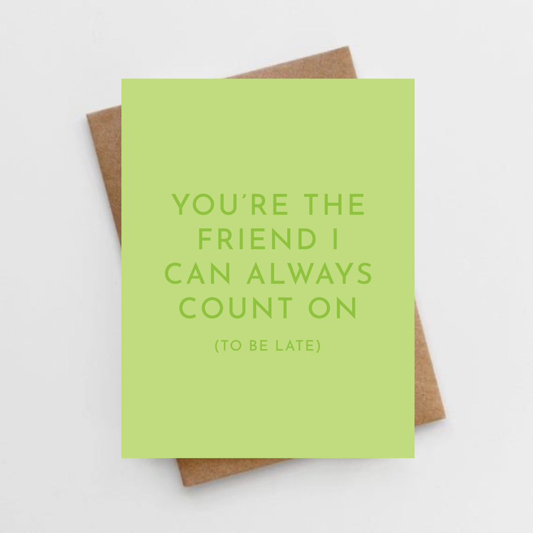 You're the friend I can always count on (to be late) card